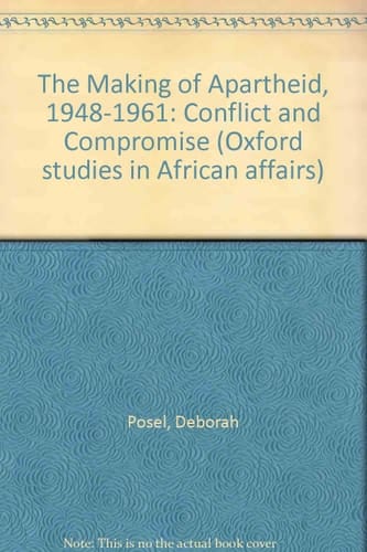 The Making of Apartheid, 1948-1961: Conflict and Compromise (Oxford Studies in African Affairs)
