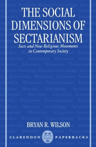 The Social Dimensions of Sectarianism: Sects and New Religious Movements in Contemporary Society (Clarendon Paperbacks)