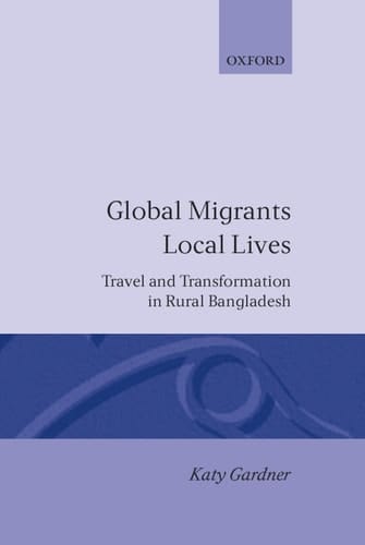 Global Migrants, Local Lives: Travel and Transformation in Rural Bangladesh (Oxford Studies in Social and Cultural Anthropology)