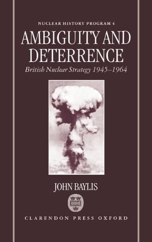 Ambiguity and Deterrence: British Nuclear Strategy 1945-1964 (Nuclear History Program, 4)