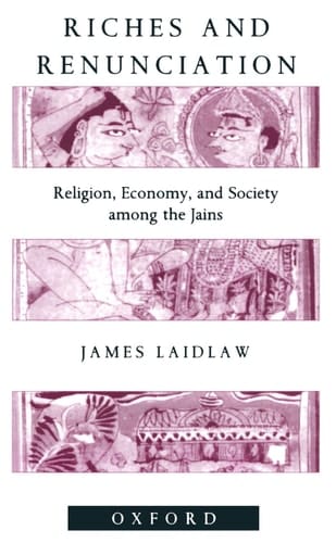 Riches and Renunciation: Religion, Economy and Society Among the Jains (Oxford Studies in Social & Cultural Anthropology)