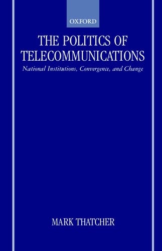 The Politics of Telecommunications: National Institutions, Convergences, and Change in Britain and France