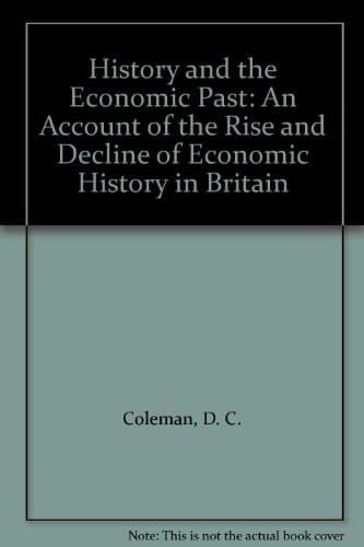 History and the Economic Past: An Account of the Rise and Decline of Economic History in Britain