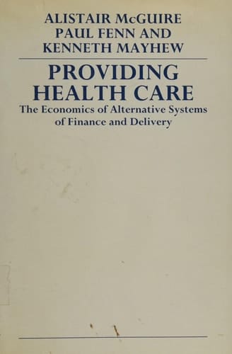 Providing Health Care: The Economics of Alternative Systems of Finance and Delivery