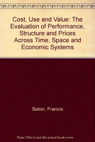 Cost, Use, and Value: The Evaluation of Performance, Structure, and Prices Across Time, Space, and Economic Systems