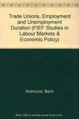 Trade Unions, Employment, and Unemployment Duration (FIEF Studies in Labor Markets and Economic Policy)