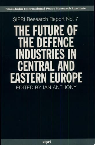 The Future of the Defence Industries in Central and Eastern Europe (SIPRI Research Reports)