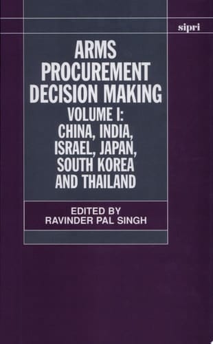 Arms Procurement Decision Making: Volume 1: China, India, Israel, Japan, South Korea and Thailand (SIPRI Monograph Series)