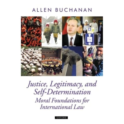 Justice, Legitimacy, and Self-Determination: Moral Foundations for International Law (Oxford Political Theory)