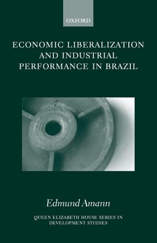 Economic Liberalization and Industrial Performance in Brazil (Queen Elizabeth House Series in Development Studies)