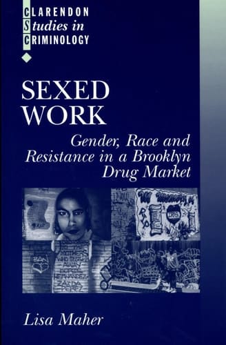 Sexed Work: Gender, Race, and Resistance in a Brooklyn Drug Market (Clarendon Studies in Criminology)