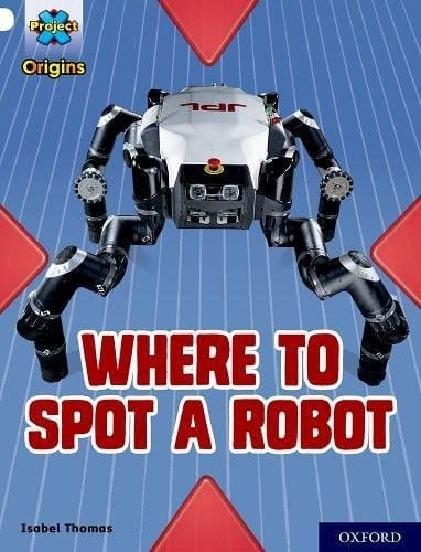 Project X Origins: White Book Band, Oxford Level 10: Where to Spot a Robot