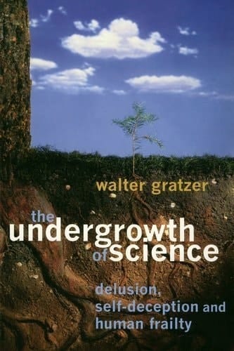 'THE UNDERGROWTH OF SCIENCE: DELUSION, SELF-DECEPTION AND HUMAN FRAILTY.'