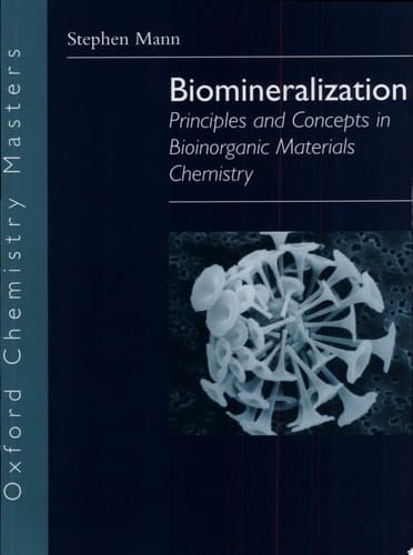 Biomineralization: Principles and Concepts in Bioinorganic Materials Chemistry (Oxford Chemistry Masters)