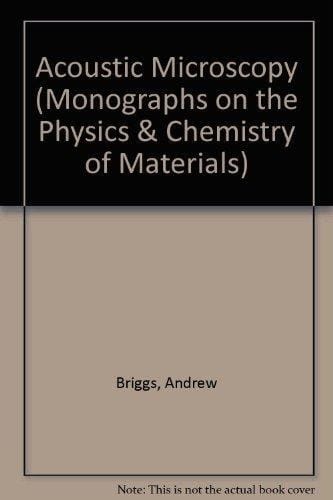Acoustic Microscopy (Monographs on the Physics and Chemistry of Materials, 47)