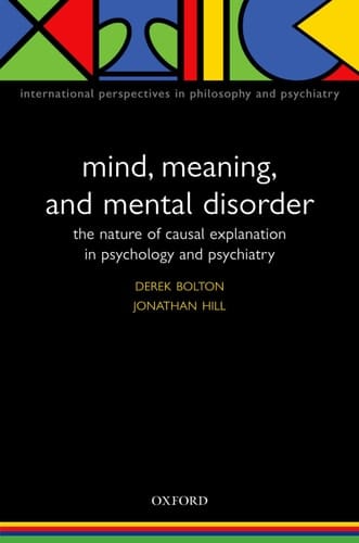 Mind, Meaning, and Mental Disorder: The Nature of Causal Explanation in Psychology and Psychiatry (International Perspectives in Philosophy and Psychiatry)