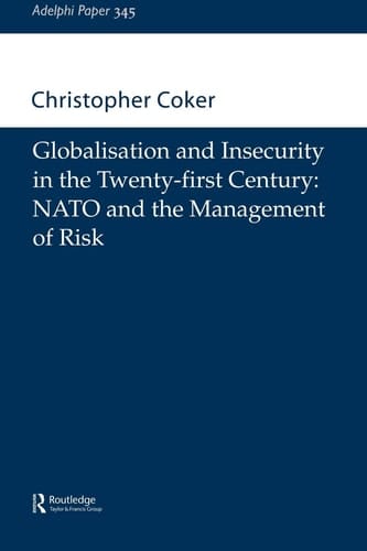 Globalisation and Insecurity in the Twenty-First Century: NATO and the Management of Risk (Adelphi series)