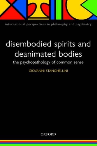 Disembodied Spirits and Deanimated Bodies: The Psychopathology of Common Sense (International Perspectives in Philosophy and Psychiatry)