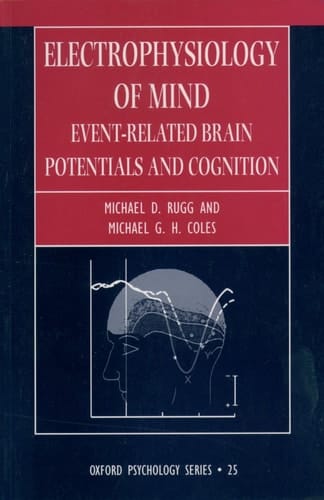 Electrophysiology of Mind: Event-Related Brain Potentials and Cognition (Oxford Psychology Series (25))