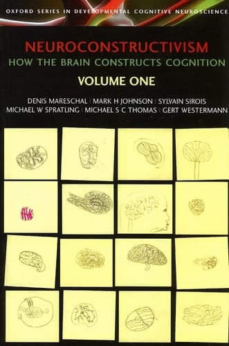 Neuroconstructivism - I: How the brain constructs cognition (Developmental Cognitive Neuroscience)