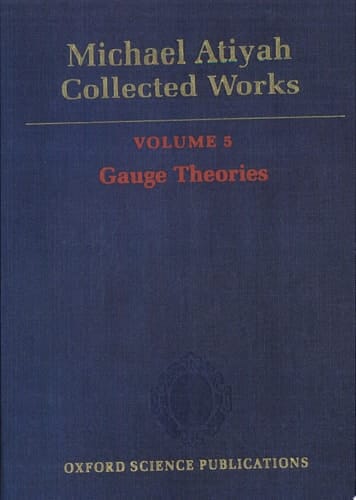 Michael Atiyah: Collected Works: Volume 5: Gauge Theories Volume 5: Gauge Theories