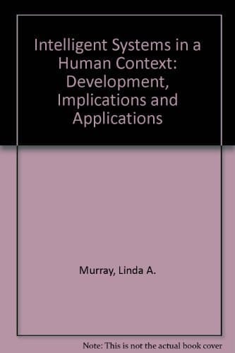 Intelligent Systems in a Human Context: Development, Implications, and Applications