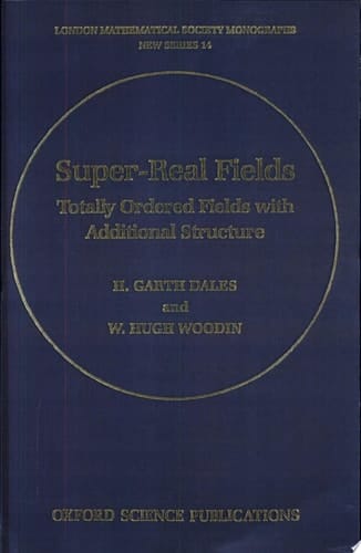 Super-real Fields: Totally Ordered Fields with Additional Structure (London Mathematical Society Monographs, New Series)