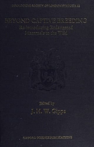 Beyond Captive Breeding: Re-introducing Endangered Mammals to the Wild (Symposia of the Zoological Society of London, 62)