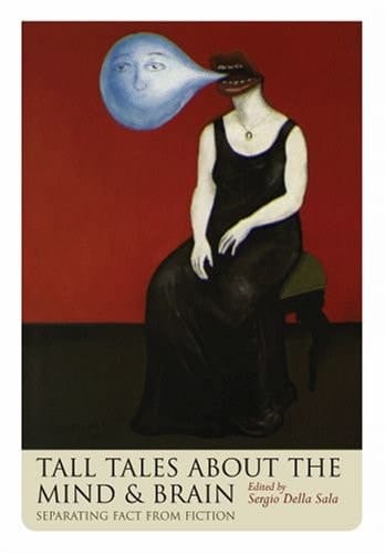 Tall Tales about the Mind and Brain: Separating Fact from Fiction