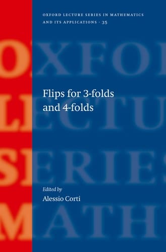Flips for 3-folds and 4-folds (Oxford Lecture Series in Mathematics and Its Applications, 35)
