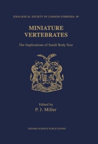 Miniature Vertebrates: The Implications of Small Body Size (Symposia of the Zoological Society of London, 69)