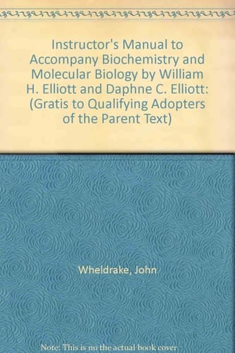 Instructor's Manual to Accompany Biochemistry and Molecular Biology by William H. Elliott and Daphne C. Elliott