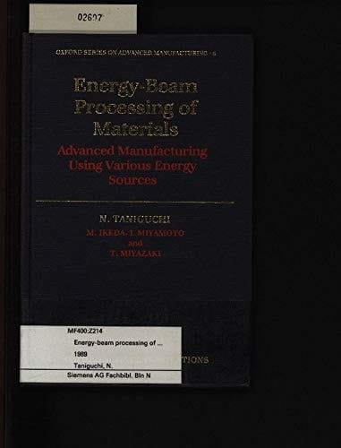 Energy-Beam Processing of Materials: Advanced Manufacturing Using Various Energy Sources (Oxford Series on Advanced Manufacturing, 5)