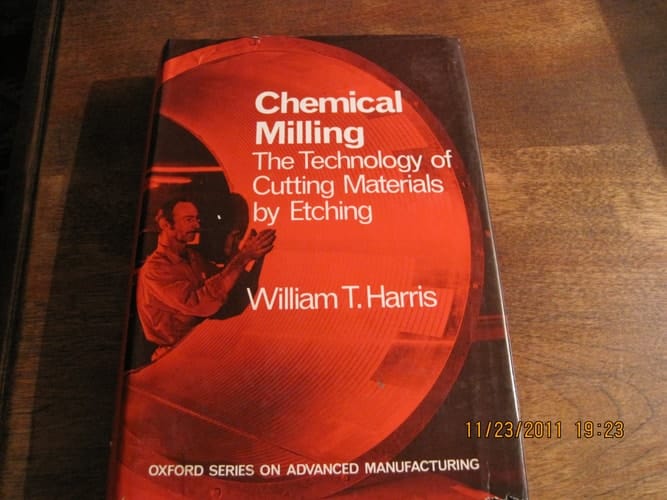 Chemical milling: The technology of cutting materials by etching (Oxford series on advanced manufacturing)