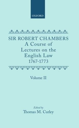 A Course of Lectures on the English Law Delivered at the University of Oxford 1767-1773 by Sir Robert Chambers, Second Vinerian Professor of English ... in Association with Samuel Johnson: Volume II