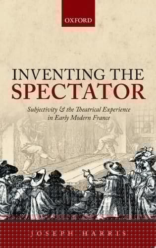 Inventing the Spectator: Subjectivity and the Theatrical Experience in Early Modern France