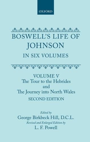 Boswell's Life of Johnson together with Boswell's Journal of a Tour to the Hebrides and Johnson's Diary of a Journey into North Wales: Volume V: The ... the Hebrides and The Journey into North Wales