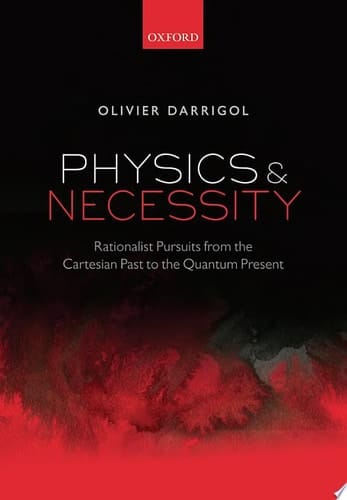 Physics and Necessity: Rationalist Pursuits from the Cartesian Past to the Quantum Present