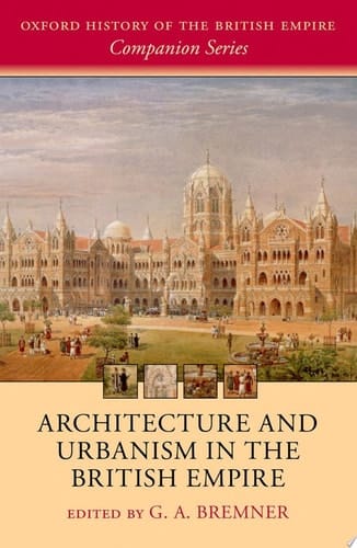 Architecture and Urbanism in the British Empire (Oxford History of the British Empire Companion Series)