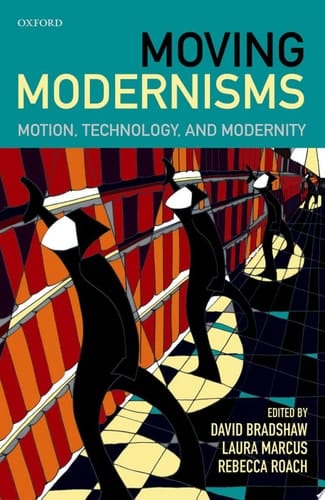 Moving Modernisms: Motion, Technology, and Modernity