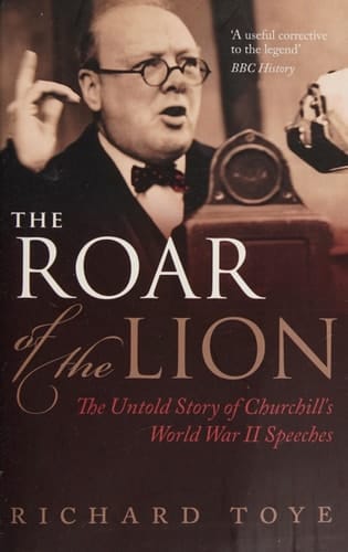The Roar of the Lion: The Untold Story of Churchill's World War II Speeches