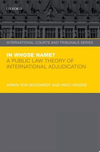 In Whose Name?: A Public Law Theory of International Adjudication (International Courts and Tribunals Series)