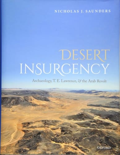 Desert Insurgency: Archaeology, T. E. Lawrence, and the Arab Revolt