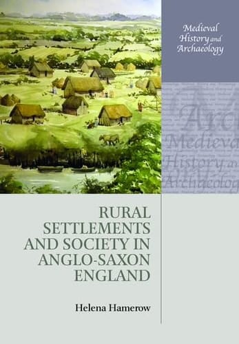 Rural Settlements and Society in Anglo-Saxon England (Medieval History and Archaeology)