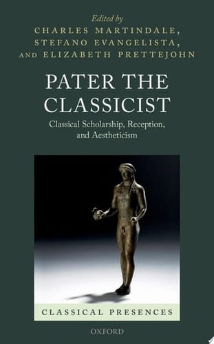 Pater the Classicist: Classical Scholarship, Reception, and Aestheticism (Classical Presences)