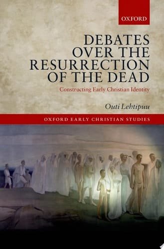 Debates over the Resurrection of the Dead: Constructing Early Christian Identity (Oxford Early Christian Studies)