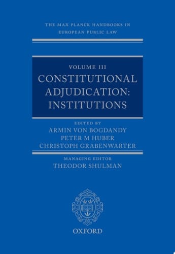 The Max Planck Handbooks in European Public Law: Volume III: Constitutional Adjudication: Institutions (Max Planck Handbooks in European Public Law)