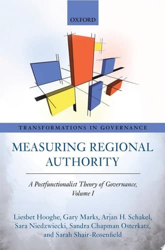 Measuring Regional Authority: A Postfunctionalist Theory of Governance, Volume I (Transformations in Governance)