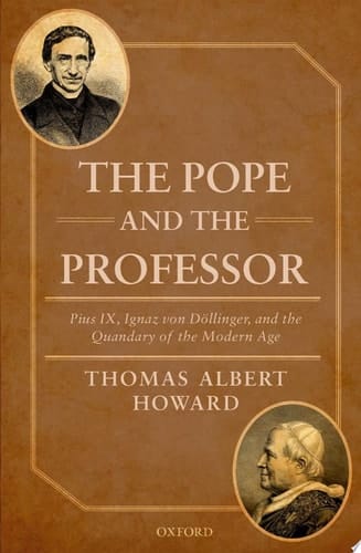 The Pope and the Professor: Pius IX, Ignaz von Dollinger, and the Quandary of the Modern Age