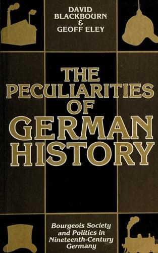 The Peculiarities of German History: Bourgeois Society and Politics in Nineteenth-Century Germany